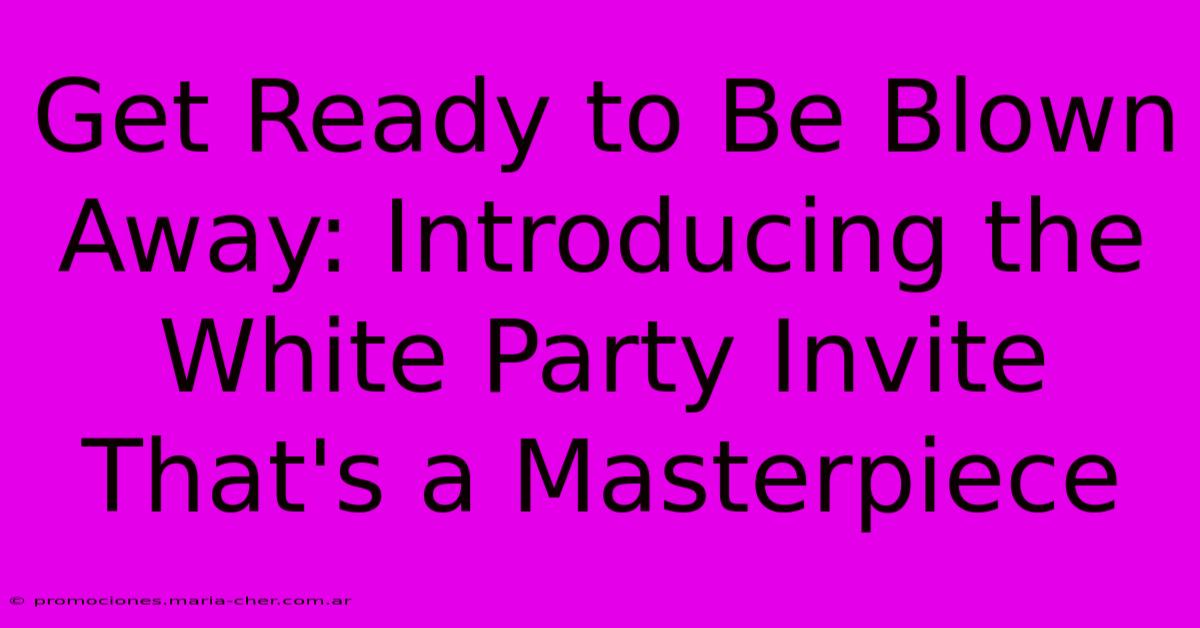 Get Ready To Be Blown Away: Introducing The White Party Invite That's A Masterpiece