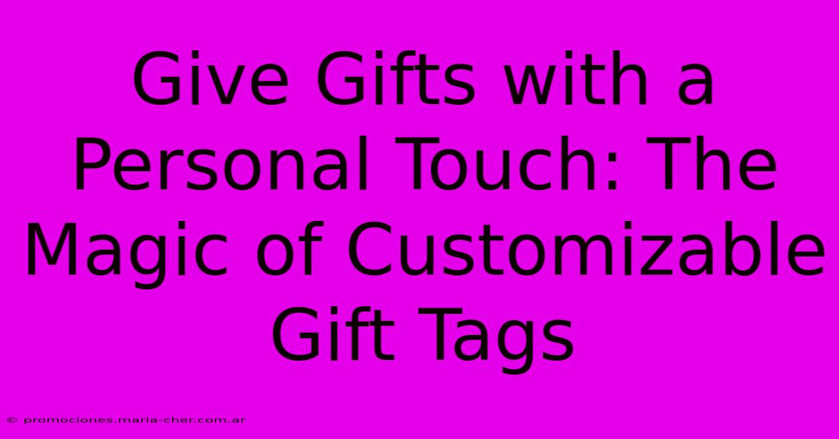 Give Gifts With A Personal Touch: The Magic Of Customizable Gift Tags