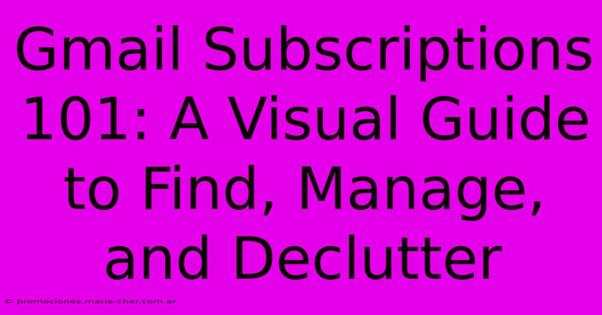 Gmail Subscriptions 101: A Visual Guide To Find, Manage, And Declutter