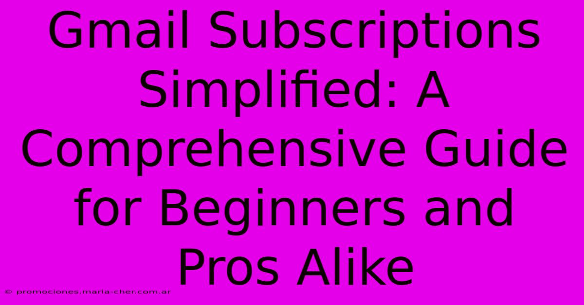 Gmail Subscriptions Simplified: A Comprehensive Guide For Beginners And Pros Alike