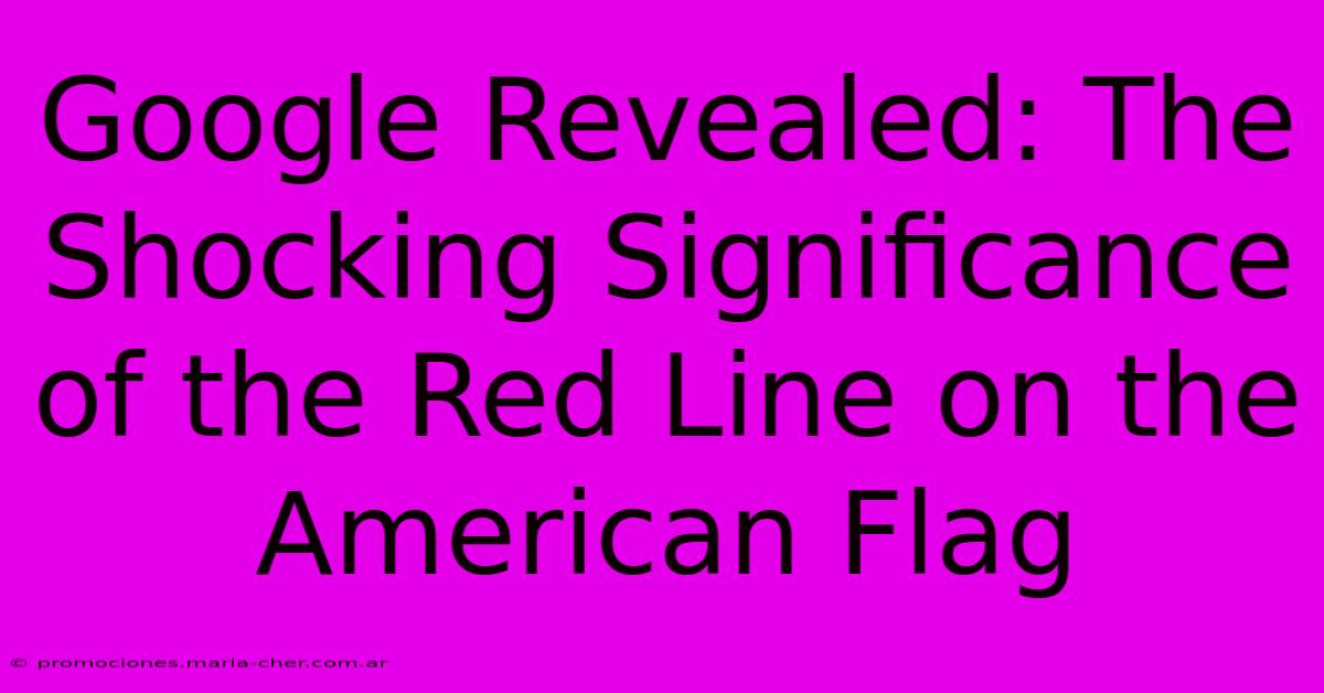 Google Revealed: The Shocking Significance Of The Red Line On The American Flag