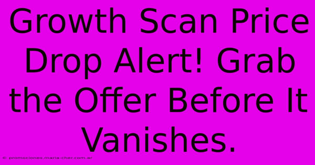 Growth Scan Price Drop Alert! Grab The Offer Before It Vanishes.