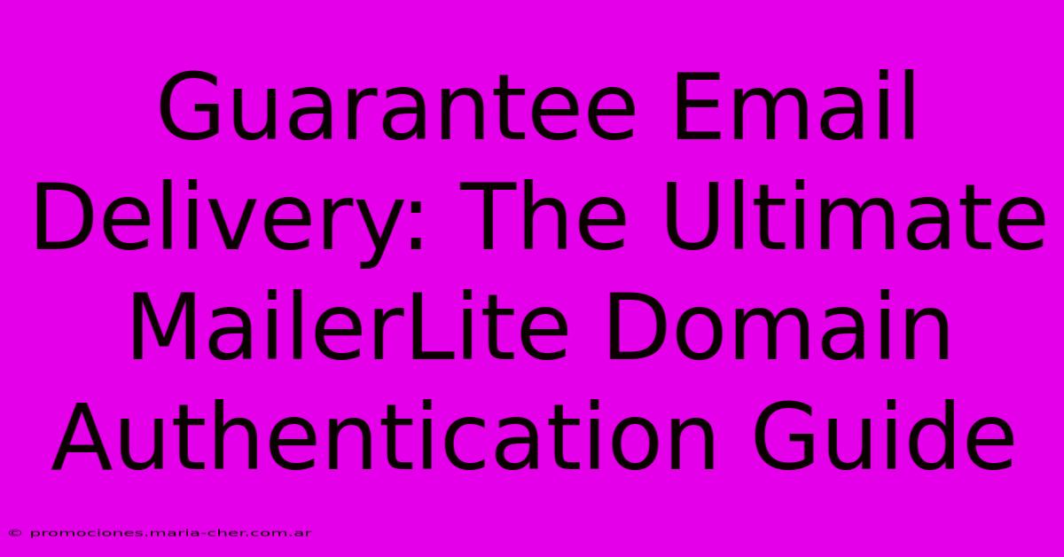 Guarantee Email Delivery: The Ultimate MailerLite Domain Authentication Guide