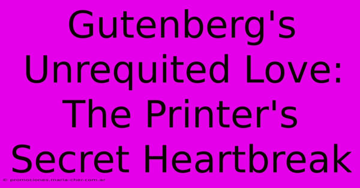 Gutenberg's Unrequited Love: The Printer's Secret Heartbreak