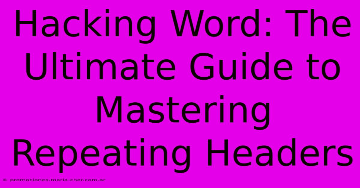 Hacking Word: The Ultimate Guide To Mastering Repeating Headers