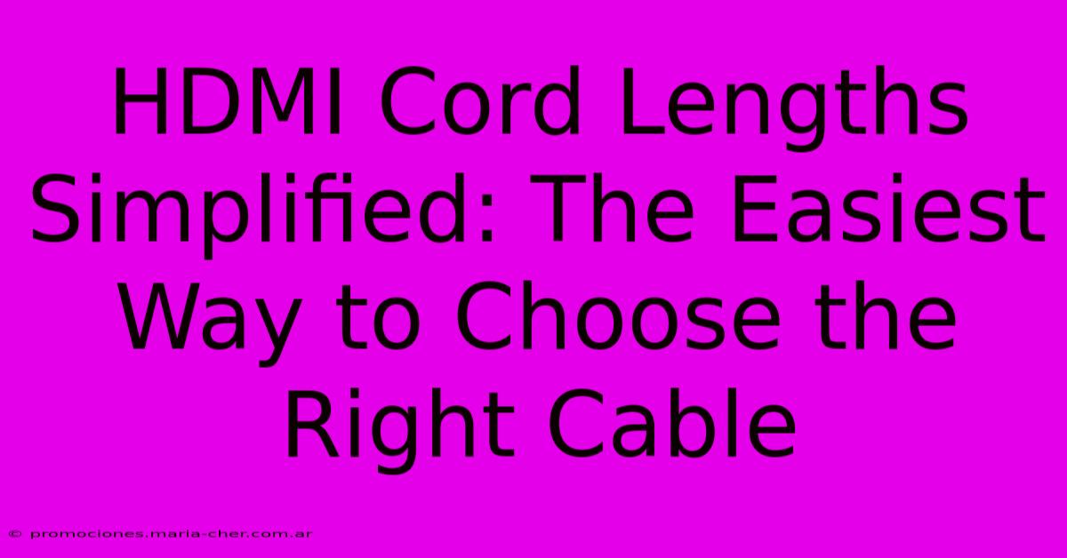 HDMI Cord Lengths Simplified: The Easiest Way To Choose The Right Cable