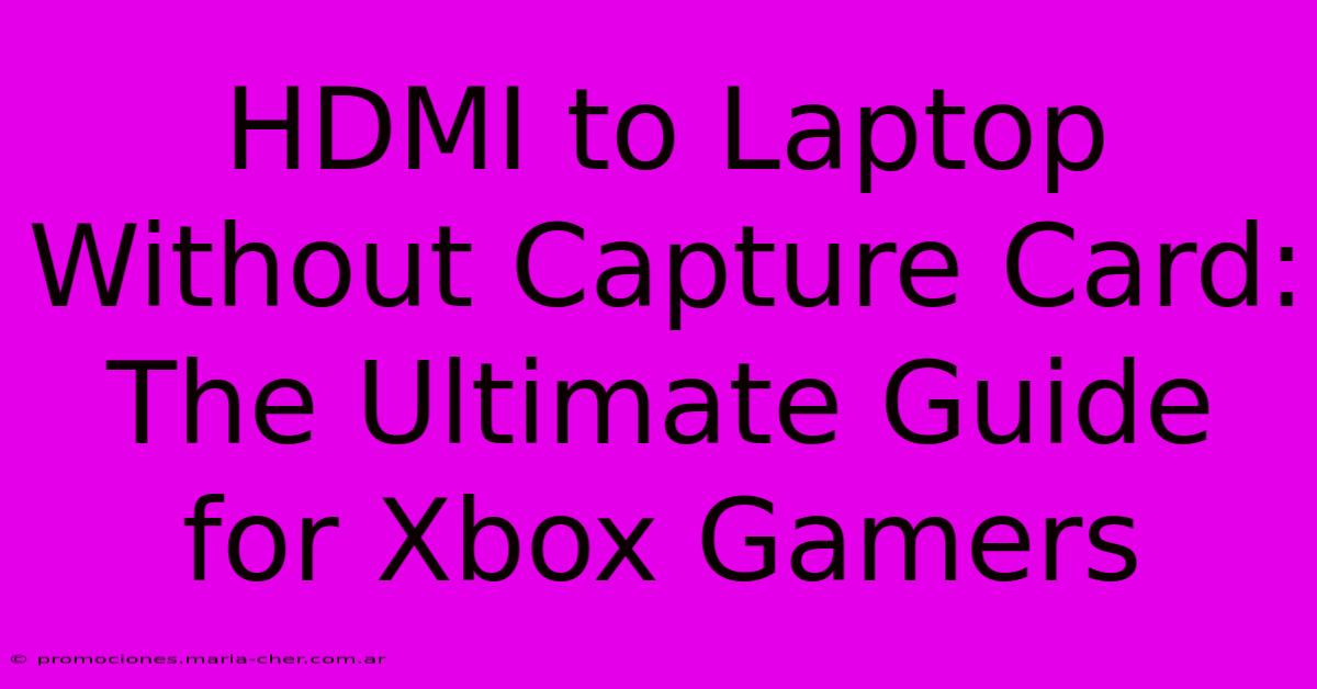 HDMI To Laptop Without Capture Card: The Ultimate Guide For Xbox Gamers