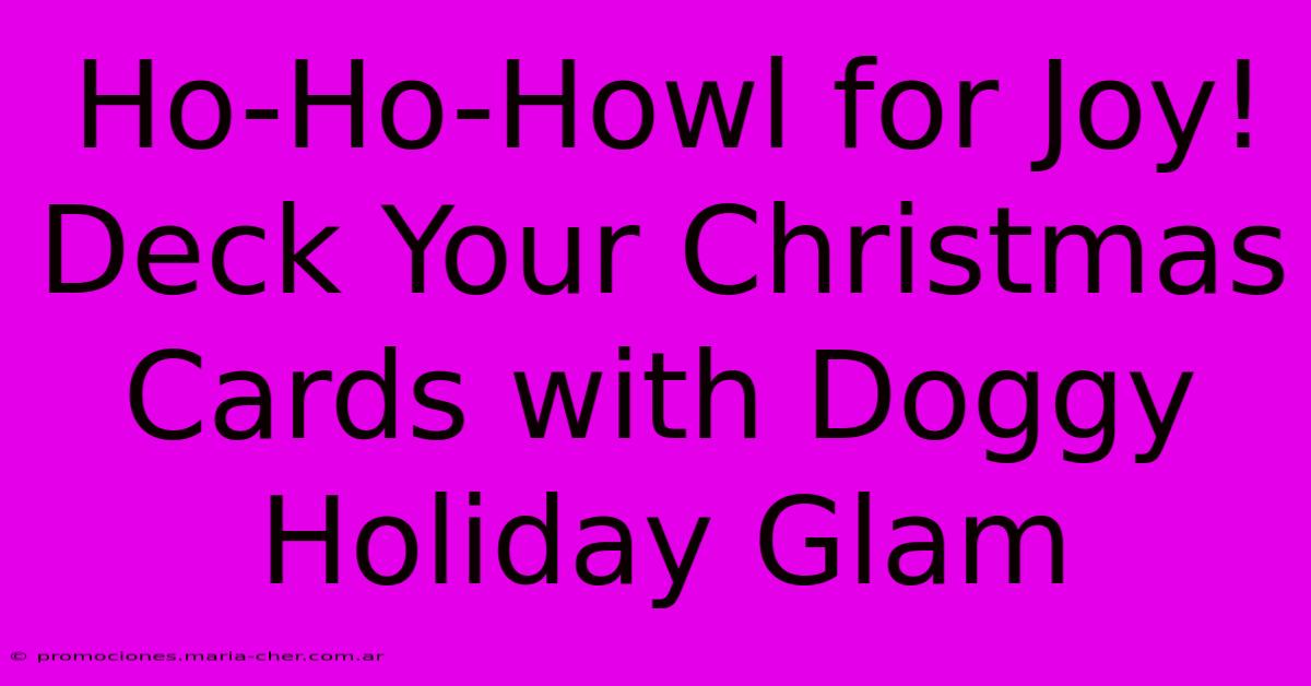 Ho-Ho-Howl For Joy! Deck Your Christmas Cards With Doggy Holiday Glam