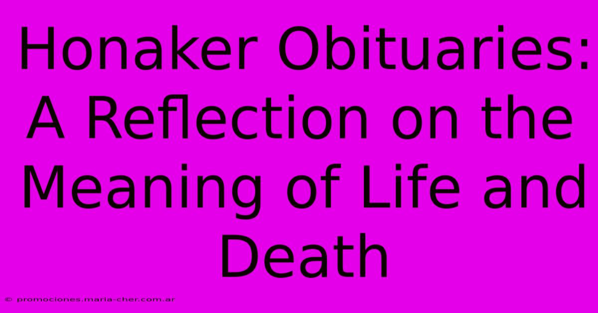 Honaker Obituaries: A Reflection On The Meaning Of Life And Death