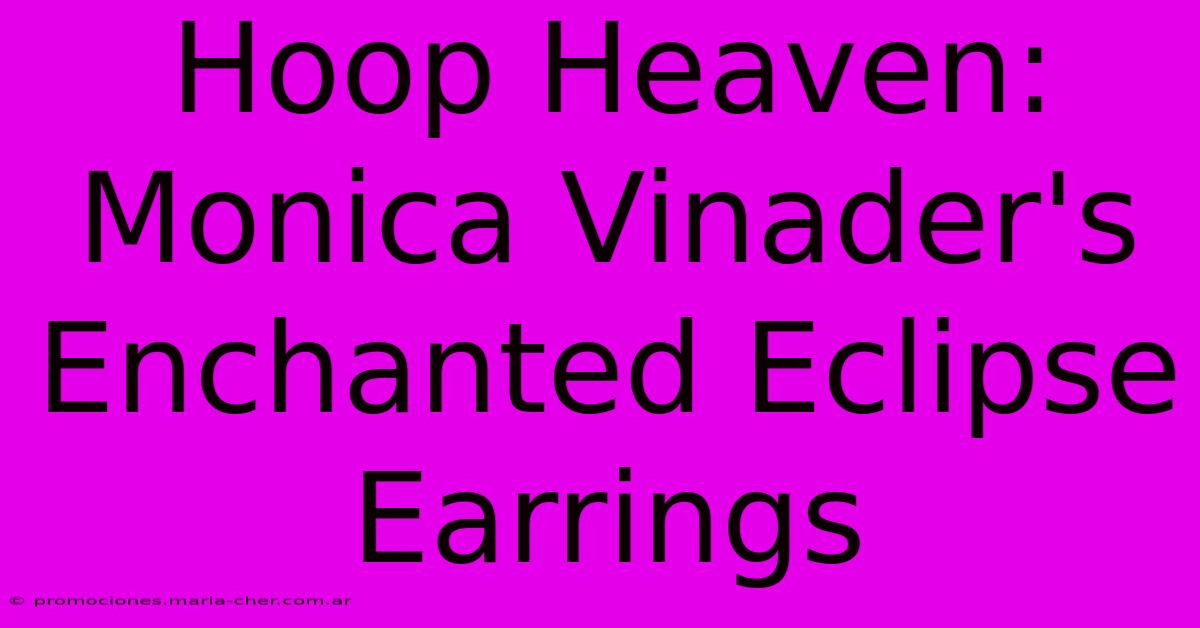 Hoop Heaven: Monica Vinader's Enchanted Eclipse Earrings