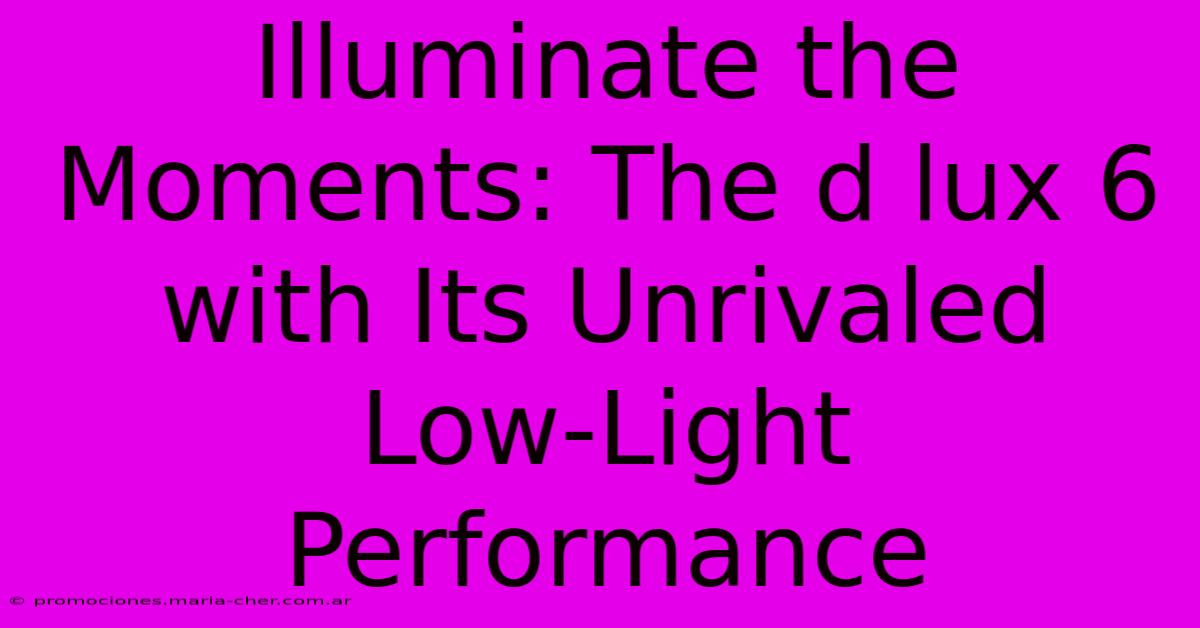 Illuminate The Moments: The D Lux 6 With Its Unrivaled Low-Light Performance