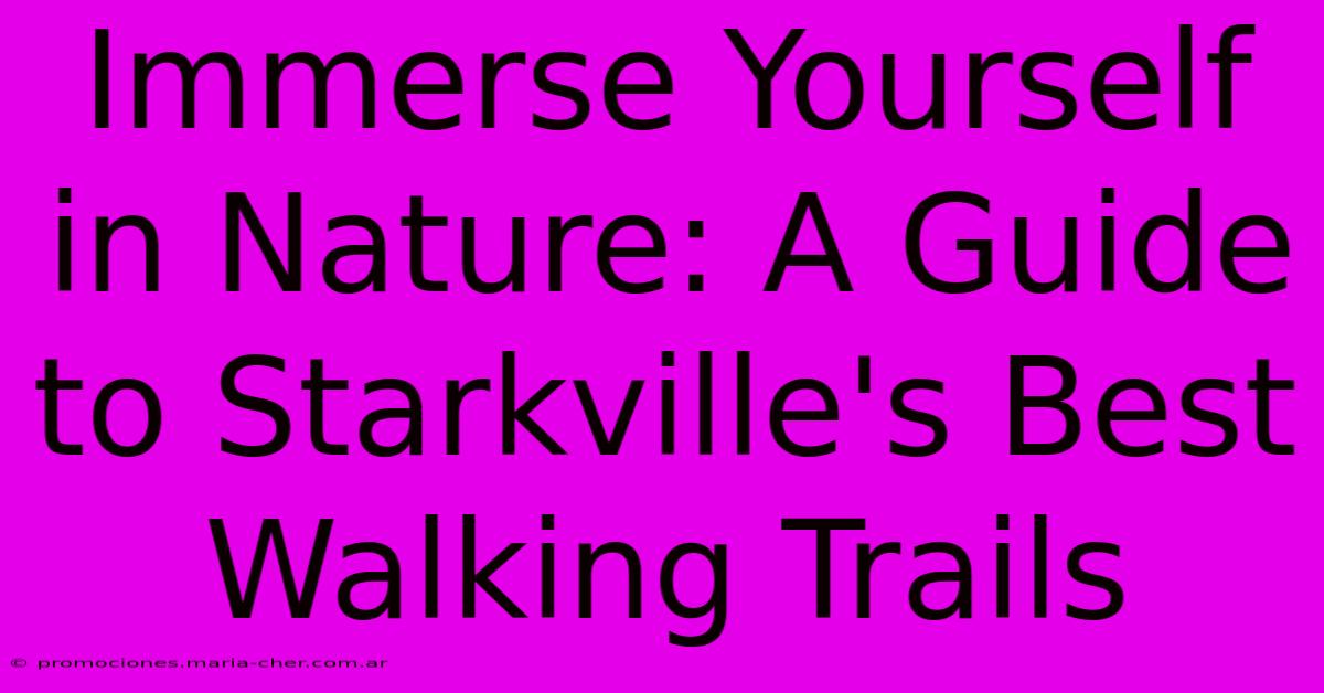 Immerse Yourself In Nature: A Guide To Starkville's Best Walking Trails