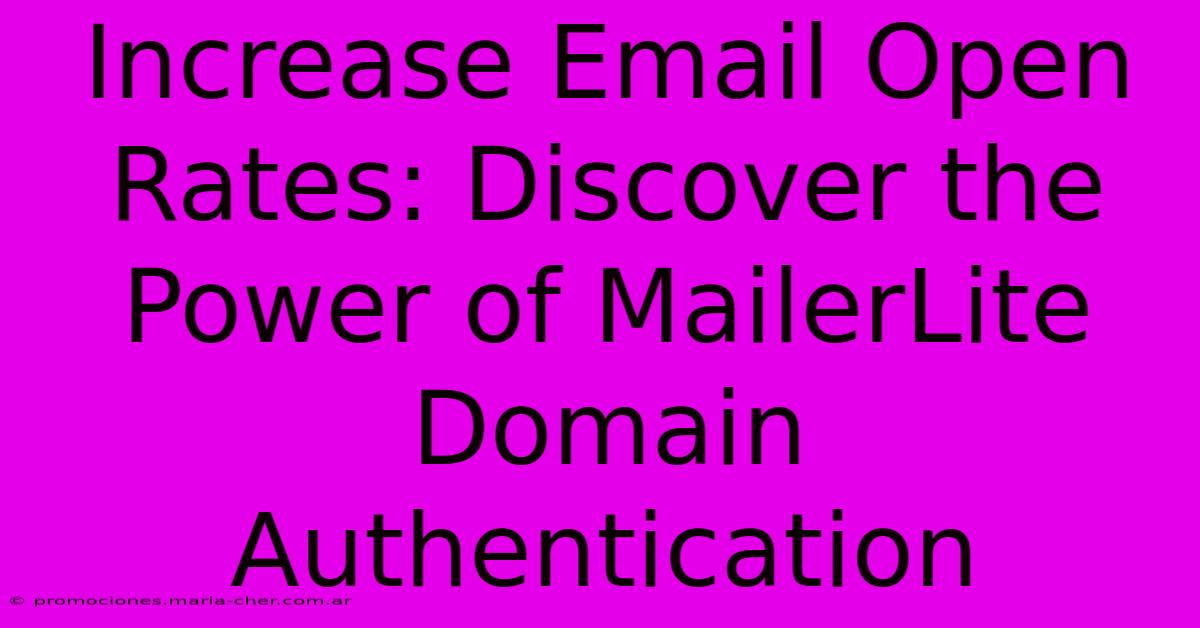 Increase Email Open Rates: Discover The Power Of MailerLite Domain Authentication