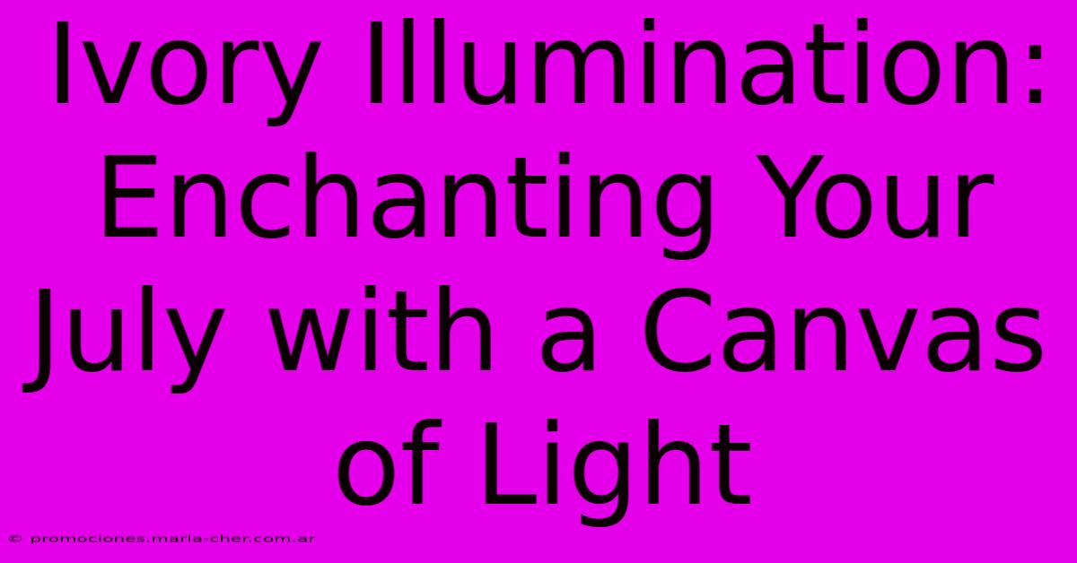 Ivory Illumination: Enchanting Your July With A Canvas Of Light