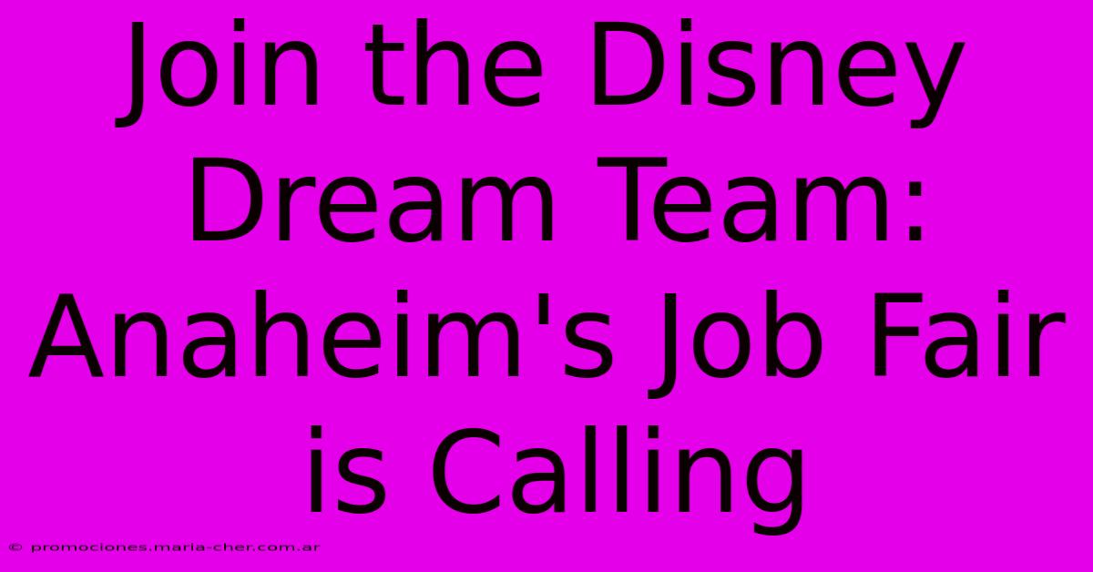 Join The Disney Dream Team: Anaheim's Job Fair Is Calling