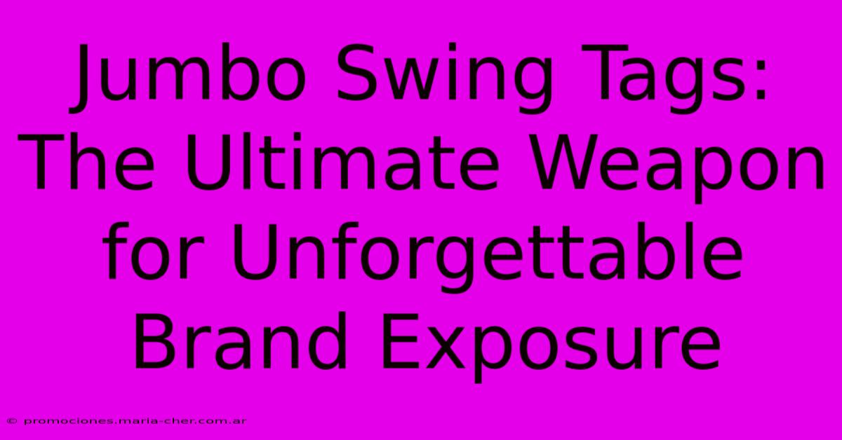 Jumbo Swing Tags: The Ultimate Weapon For Unforgettable Brand Exposure