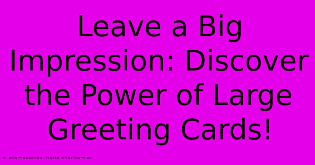 Leave A Big Impression: Discover The Power Of Large Greeting Cards!