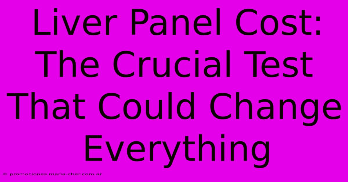 Liver Panel Cost: The Crucial Test That Could Change Everything