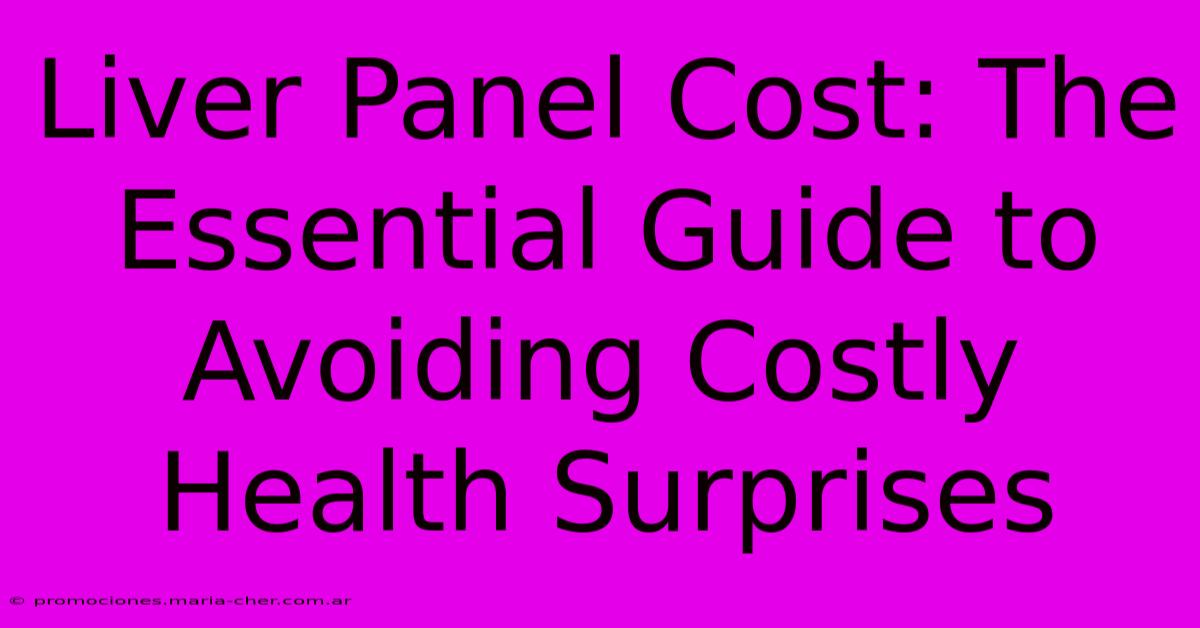 Liver Panel Cost: The Essential Guide To Avoiding Costly Health Surprises