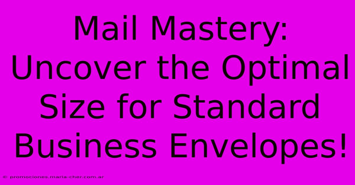 Mail Mastery: Uncover The Optimal Size For Standard Business Envelopes!