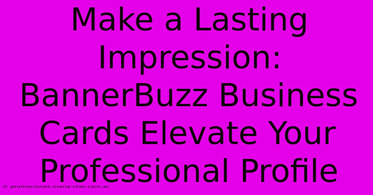 Make A Lasting Impression: BannerBuzz Business Cards Elevate Your Professional Profile