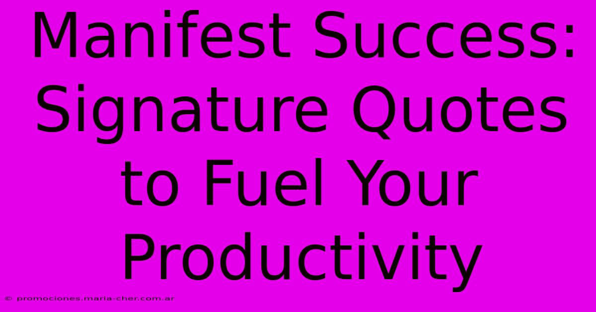 Manifest Success: Signature Quotes To Fuel Your Productivity