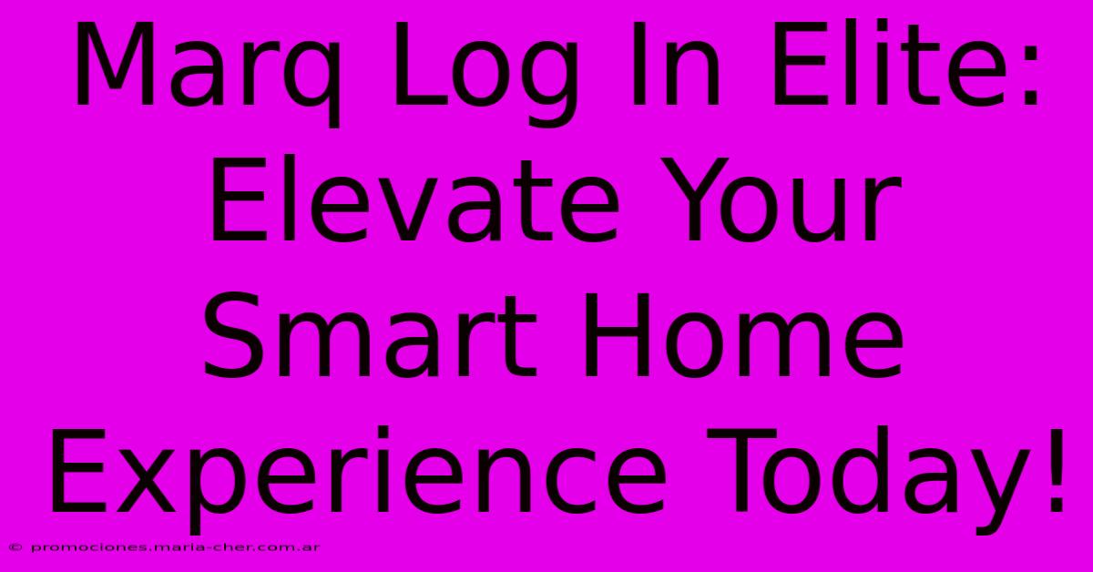 Marq Log In Elite: Elevate Your Smart Home Experience Today!