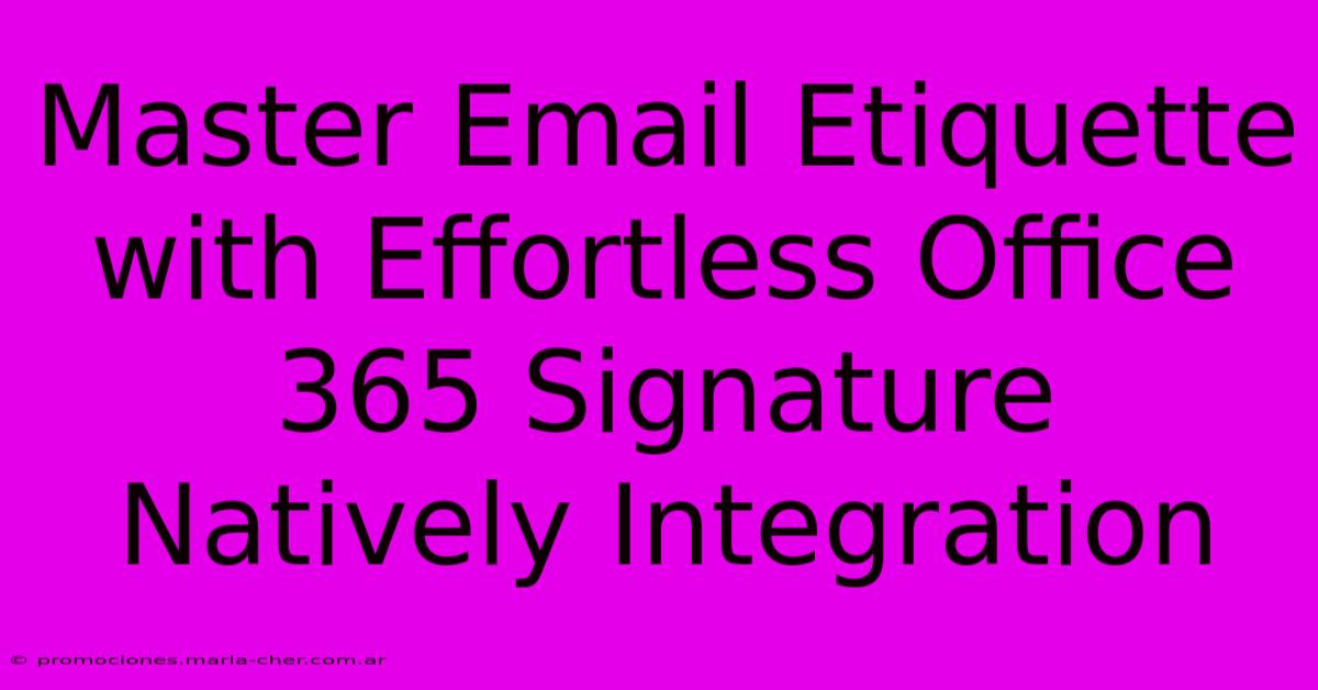 Master Email Etiquette With Effortless Office 365 Signature Natively Integration