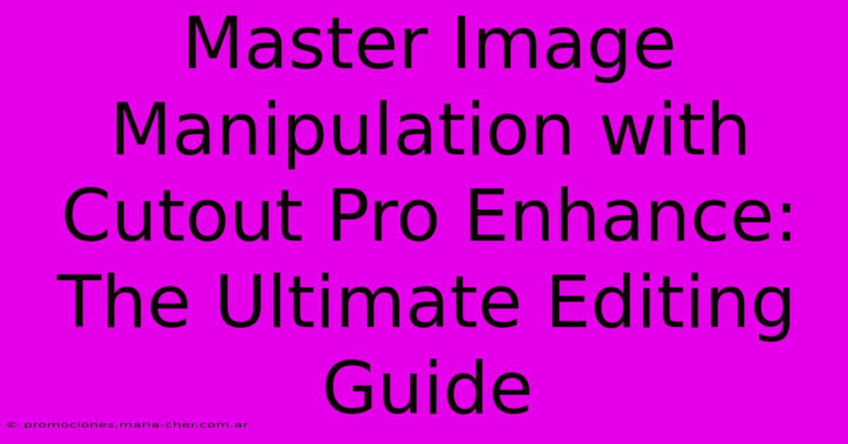 Master Image Manipulation With Cutout Pro Enhance: The Ultimate Editing Guide