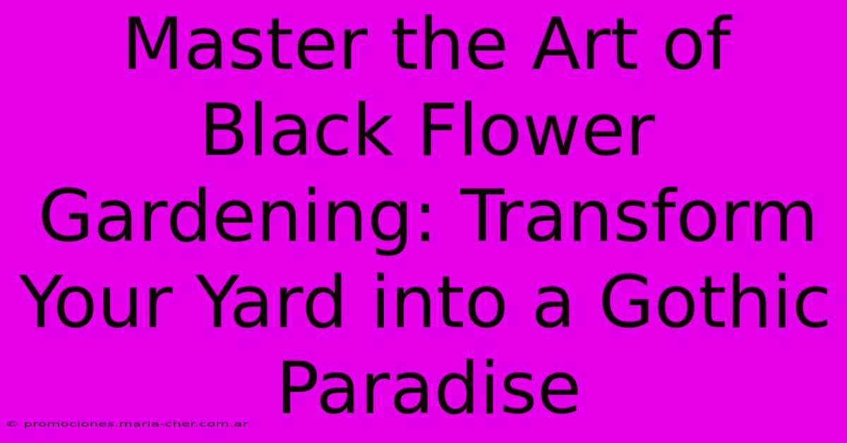 Master The Art Of Black Flower Gardening: Transform Your Yard Into A Gothic Paradise