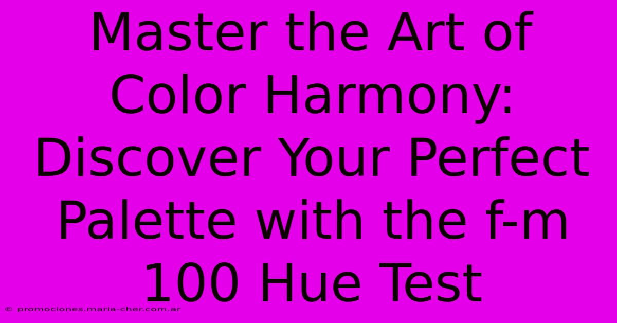 Master The Art Of Color Harmony: Discover Your Perfect Palette With The F-m 100 Hue Test