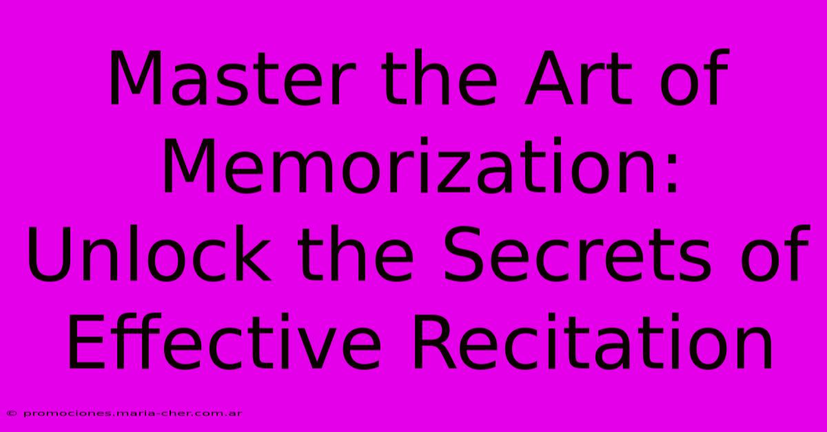 Master The Art Of Memorization: Unlock The Secrets Of Effective Recitation