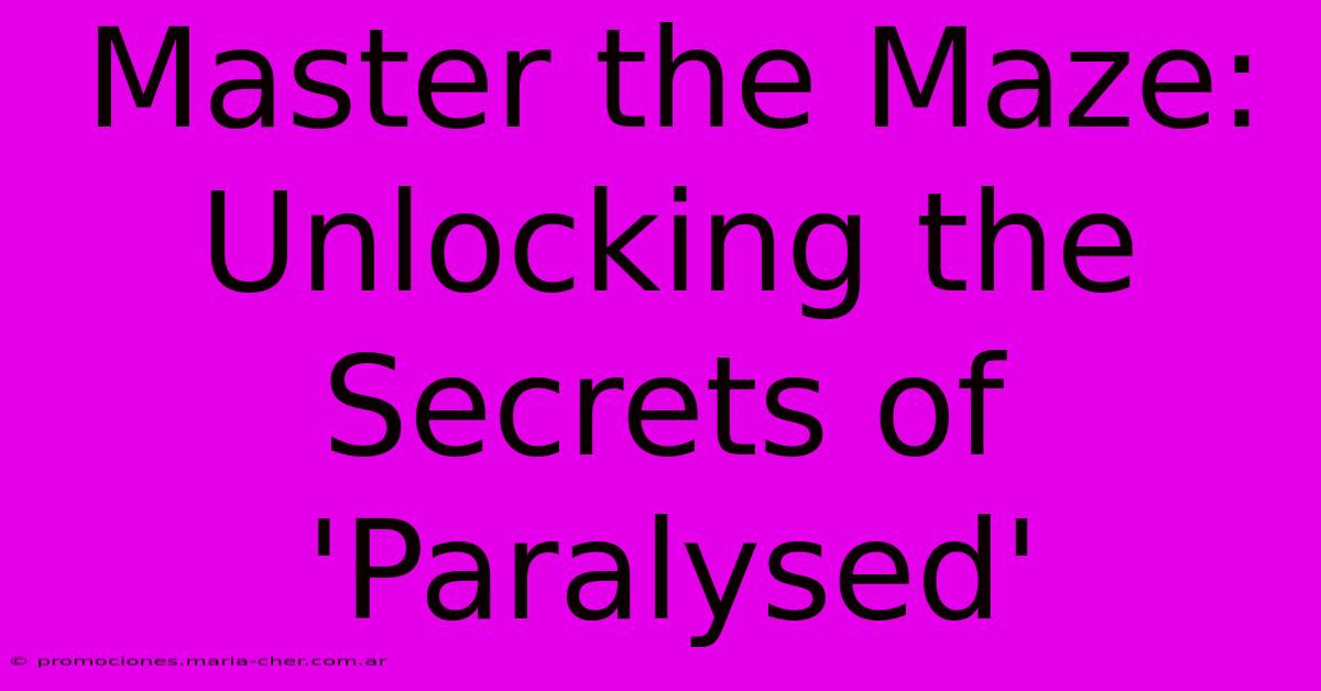 Master The Maze: Unlocking The Secrets Of 'Paralysed'