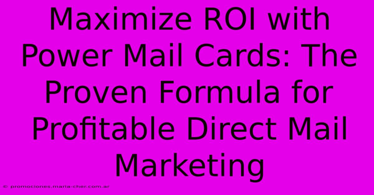 Maximize ROI With Power Mail Cards: The Proven Formula For Profitable Direct Mail Marketing