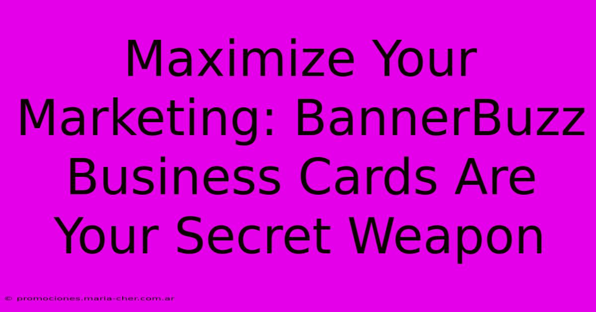 Maximize Your Marketing: BannerBuzz Business Cards Are Your Secret Weapon