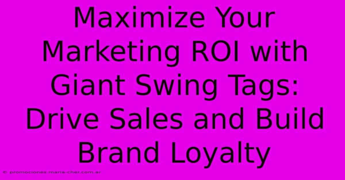 Maximize Your Marketing ROI With Giant Swing Tags: Drive Sales And Build Brand Loyalty