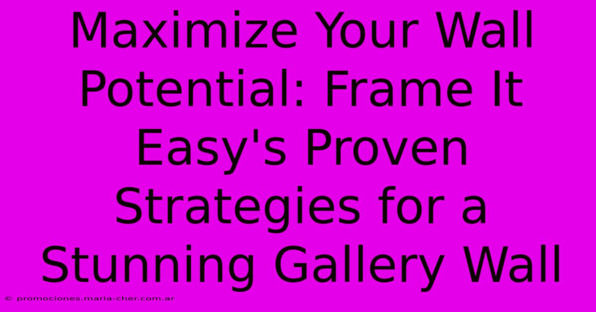 Maximize Your Wall Potential: Frame It Easy's Proven Strategies For A Stunning Gallery Wall