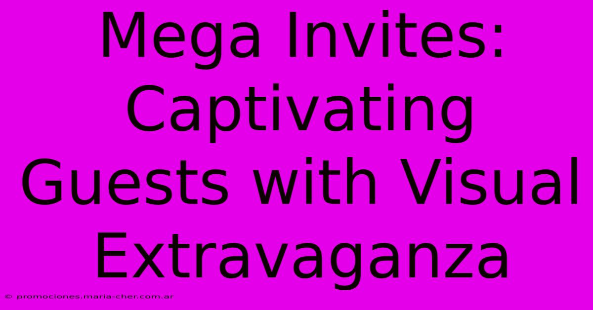 Mega Invites: Captivating Guests With Visual Extravaganza