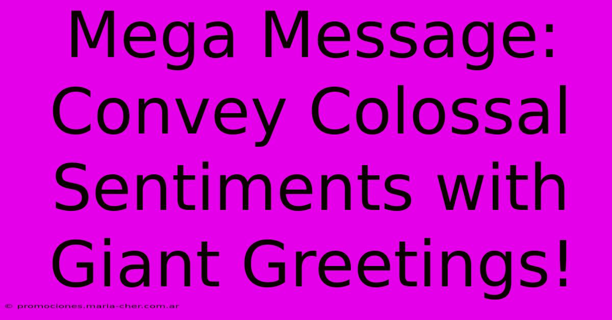 Mega Message: Convey Colossal Sentiments With Giant Greetings!