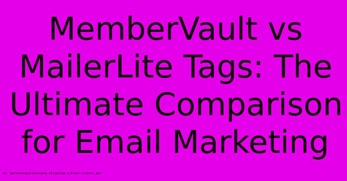 MemberVault Vs MailerLite Tags: The Ultimate Comparison For Email Marketing