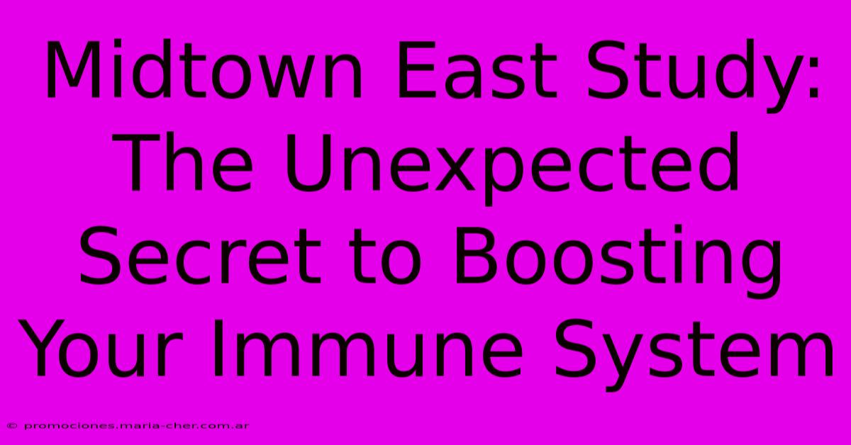 Midtown East Study: The Unexpected Secret To Boosting Your Immune System