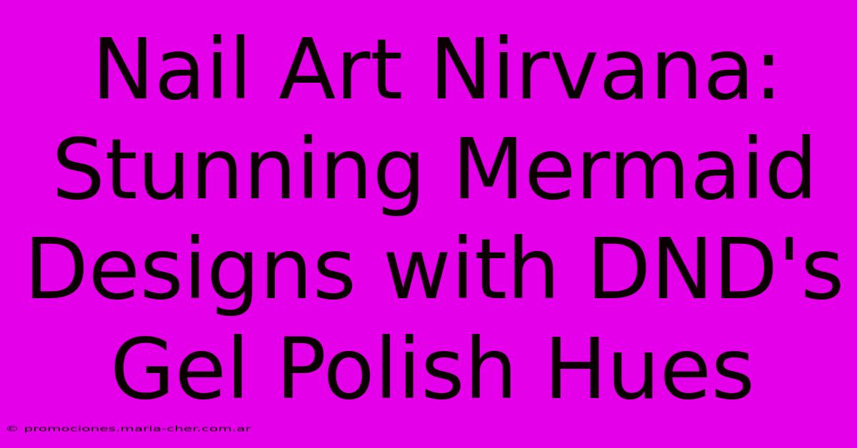 Nail Art Nirvana: Stunning Mermaid Designs With DND's Gel Polish Hues