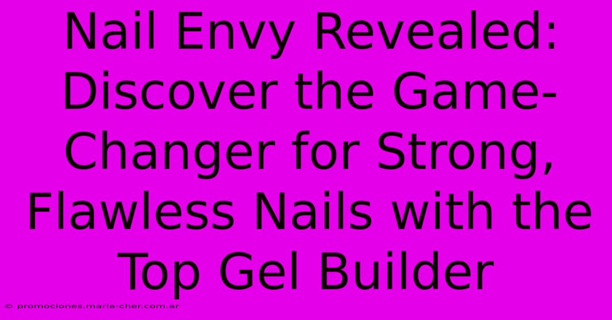 Nail Envy Revealed: Discover The Game-Changer For Strong, Flawless Nails With The Top Gel Builder