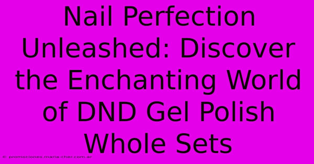 Nail Perfection Unleashed: Discover The Enchanting World Of DND Gel Polish Whole Sets