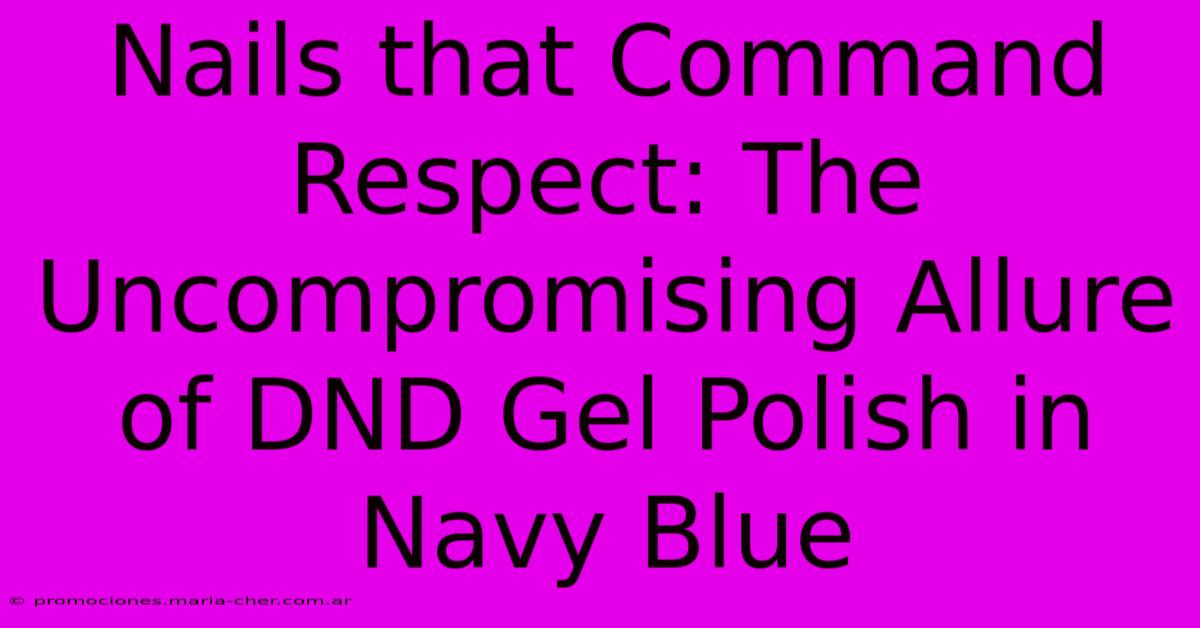 Nails That Command Respect: The Uncompromising Allure Of DND Gel Polish In Navy Blue