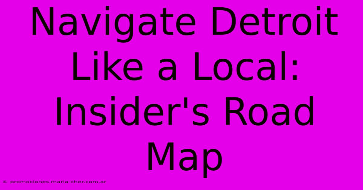 Navigate Detroit Like A Local: Insider's Road Map