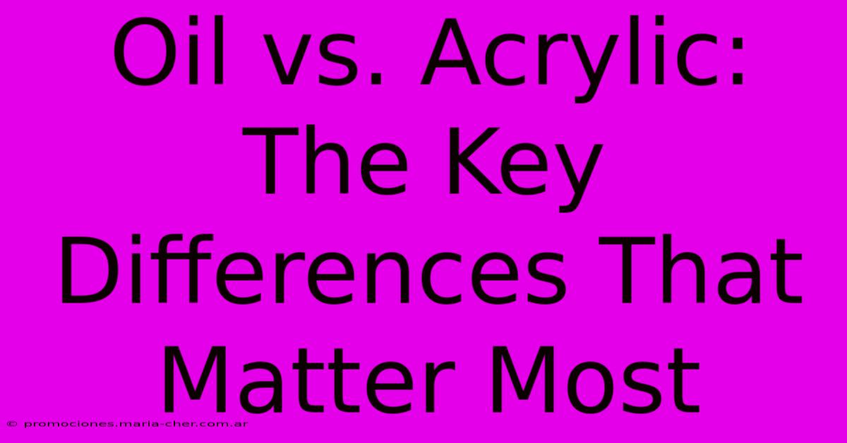 Oil Vs. Acrylic: The Key Differences That Matter Most