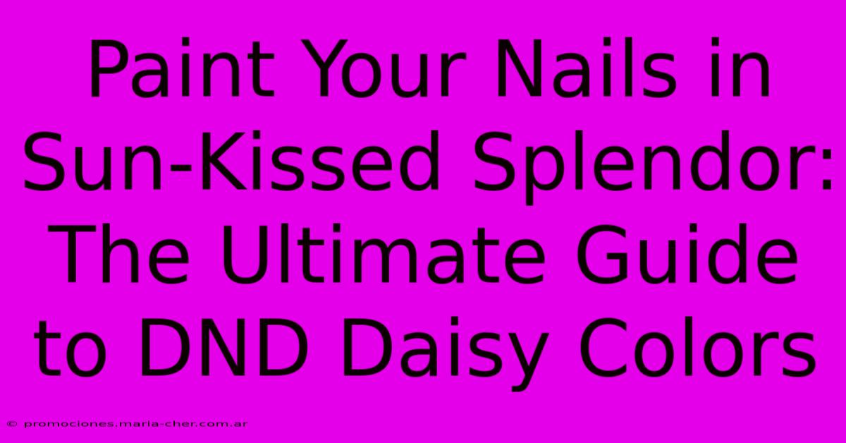 Paint Your Nails In Sun-Kissed Splendor: The Ultimate Guide To DND Daisy Colors