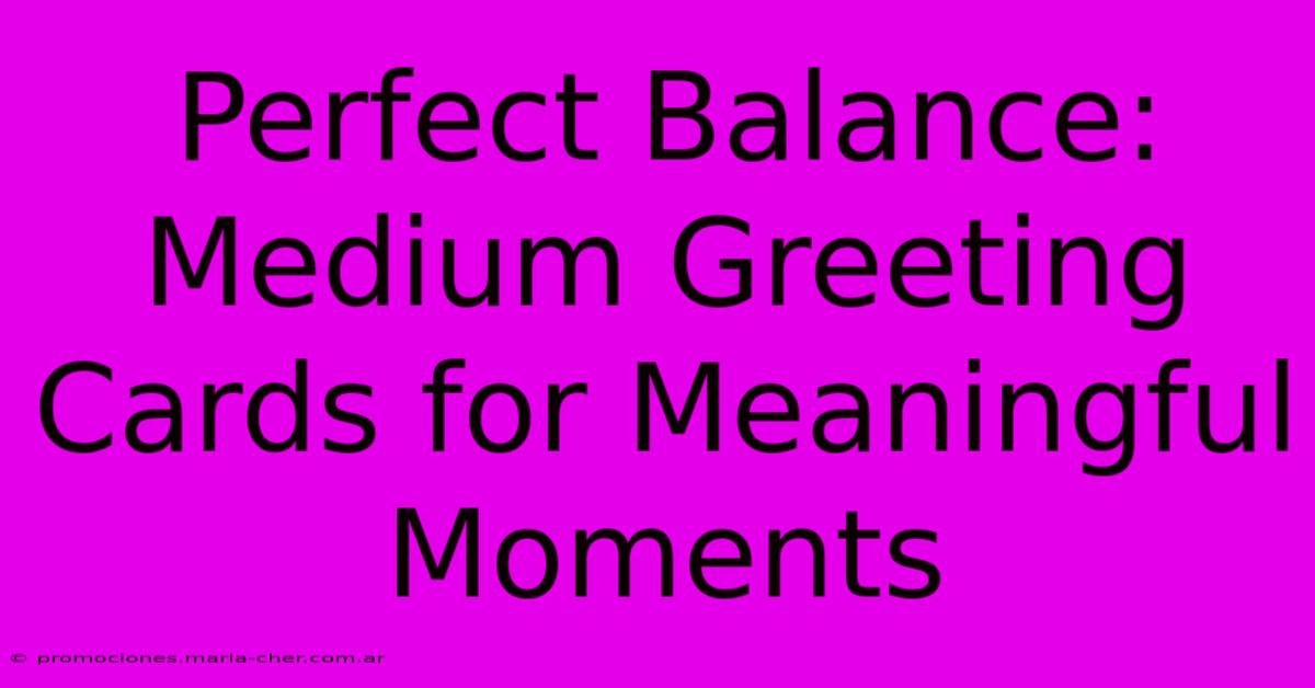 Perfect Balance: Medium Greeting Cards For Meaningful Moments