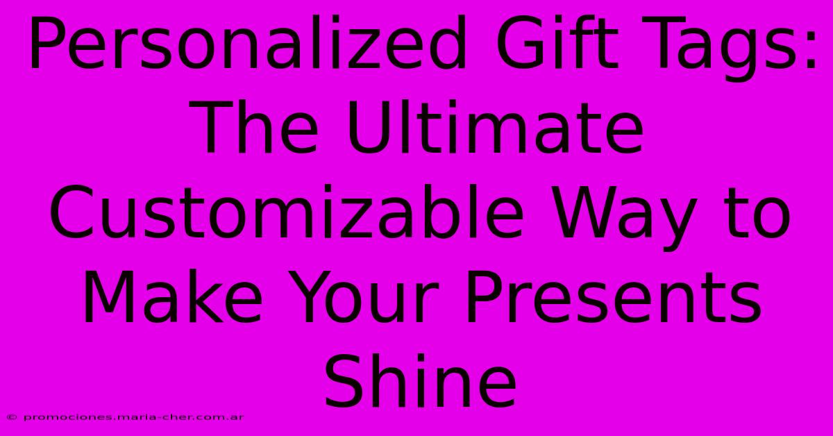 Personalized Gift Tags: The Ultimate Customizable Way To Make Your Presents Shine